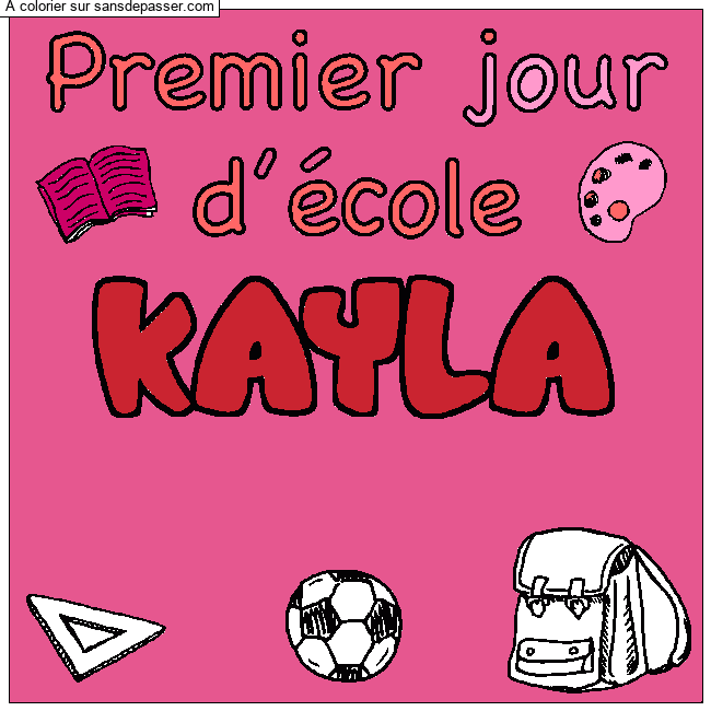 Coloriage Coloriage pr&eacute;nom KAYLA - d&eacute;cor Premier jour d'&eacute;cole par Ma&iuml;ssa 