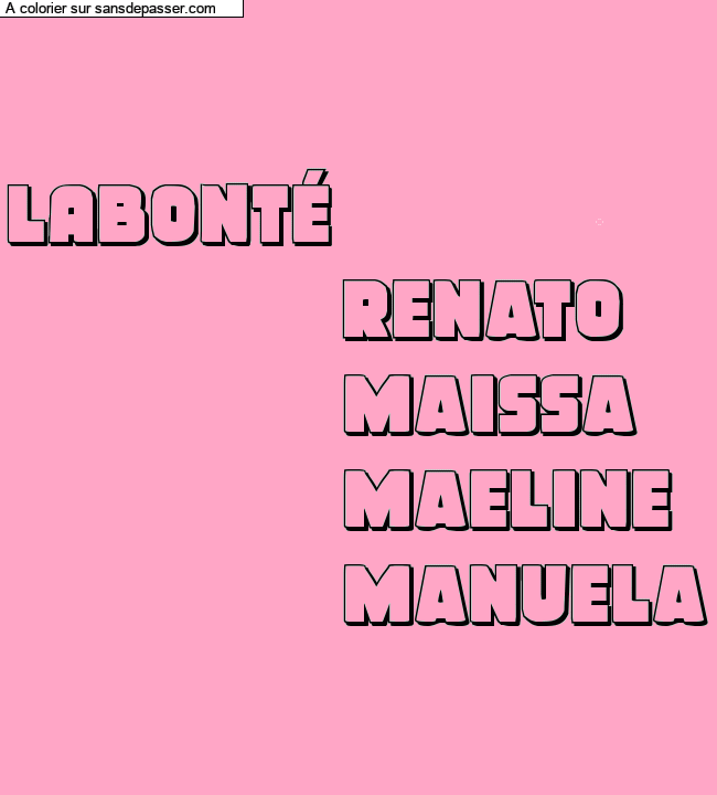 Coloriage prénom personnalisé "LABONTÉ 
                Renato
                Maissa
                Maeline
                Manuela" par un invité